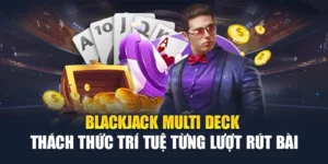 Blackjack Multi Deck – Thách Thức Trí Tuệ Từng Lượt Rút Bài