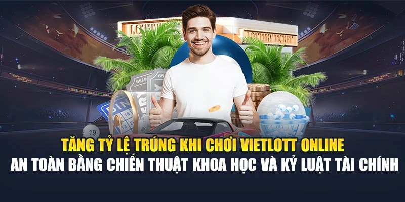 Tăng tỷ lệ trúng khi chơi Vietlott online an toàn bằng chiến thuật khoa học và kỷ luật tài chính